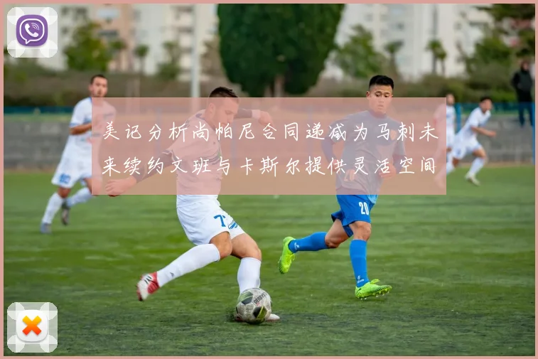 美记分析尚帕尼合同递减为马刺未来续约文班与卡斯尔提供灵活空间